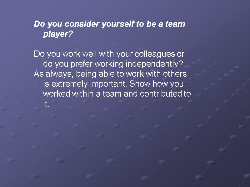 Do you consider yourself to be a team player?   Do you work